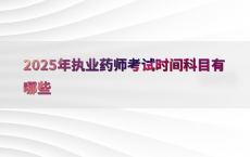2025年执业药师考试时间科目有哪些