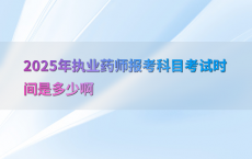 2025年执业药师报考科目考试时间是多少啊