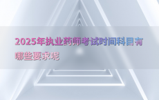 2025年执业药师考试时间科目有哪些要求呢