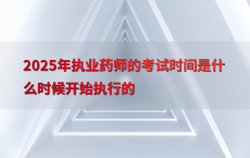 2025年执业药师的考试时间是什么时候开始执行的