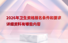 2026年卫生资格报名条件和要求详细资料有哪些内容