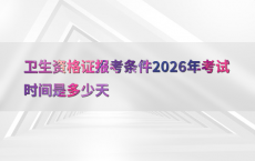 卫生资格证报考条件2026年考试时间是多少天