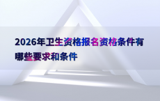 2026年卫生资格报名资格条件有哪些要求和条件