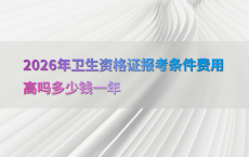 2026年卫生资格证报考条件费用高吗多少钱一年
