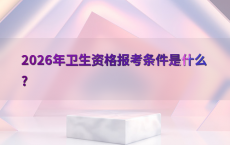 2026年卫生资格报考条件是什么?