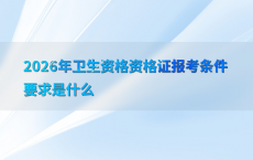 2026年卫生资格资格证报考条件要求是什么