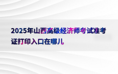 2025年山西高级经济师考试准考证打印入口在哪儿