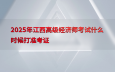2025年江西高级经济师考试什么时候打准考证