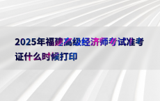 2025年福建高级经济师考试准考证什么时候打印