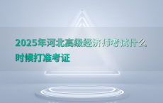 2025年河北高级经济师考试什么时候打准考证