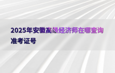 2025年安徽高级经济师在哪查询准考证号