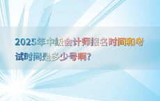 2025年中级会计师报名时间和考试时间是多少号啊?