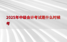 2025年中级会计考试是什么时候考