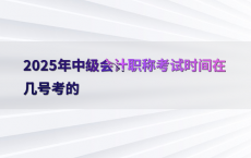2025年中级会计职称考试时间在几号考的