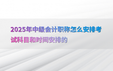 2025年中级会计职称怎么安排考试科目和时间安排的
