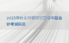 2025年什么时候可以报考中级会计考试科目