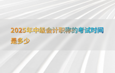 2025年中级会计职称的考试时间是多少