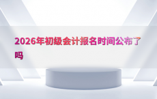 2026年初级会计报名时间公布了吗