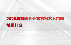 2026年初级会计官方报名入口网址是什么