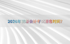 2026年初级会计考试报名时间?