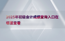 2025年初级会计成绩查询入口在哪里查看