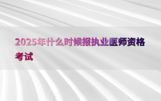 2025年什么时候报执业医师资格考试