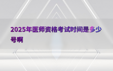 2025年医师资格考试时间是多少号啊
