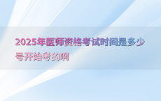 2025年医师资格考试时间是多少号开始考的啊