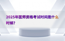 2025年医师资格考试时间是什么时候?