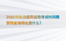 2025年执业医师资格考试时间表安排查询网址是什么?