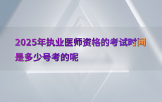 2025年执业医师资格的考试时间是多少号考的呢