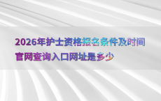 2026年护士资格报名条件及时间官网查询入口网址是多少