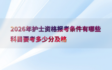 2026年护士资格报考条件有哪些科目要考多少分及格