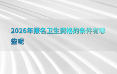2026年报名卫生资格的条件有哪些呢