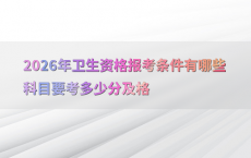 2026年卫生资格报考条件有哪些科目要考多少分及格
