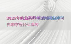 2025年执业药师考试时间安排科目顺序是什么样的