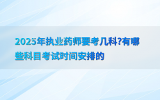 2025年执业药师要考几科?有哪些科目考试时间安排的