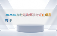 2025年高级经济师准考证在哪里打印