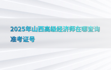 2025年山西高级经济师在哪查询准考证号