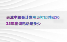 天津中级会计准考证打印时间2025年查询电话是多少