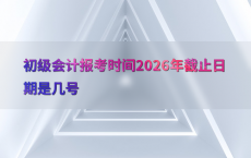 初级会计报考时间2026年截止日期是几号