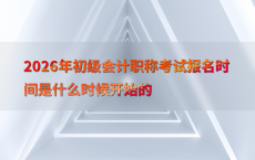 2026年初级会计职称考试报名时间是什么时候开始的