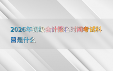 2026年初级会计报名时间考试科目是什么
