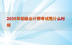 2026年初级会计师考试是什么时候