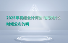 2025年初级会计师查询成绩什么时候公布的啊