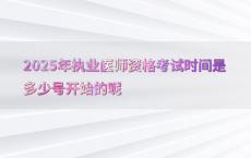 2025年执业医师资格考试时间是多少号开始的呢