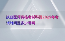 执业医师资格考试科目2025年考试时间是多少号啊