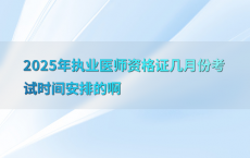 2025年执业医师资格证几月份考试时间安排的啊