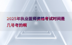 2025年执业医师资格考试时间是几号考的啊