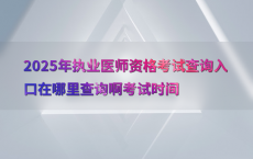 2025年执业医师资格考试查询入口在哪里查询啊考试时间
